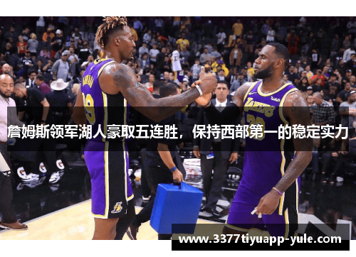 詹姆斯领军湖人豪取五连胜，保持西部第一的稳定实力
