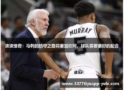 波波维奇：马刺的防守之路将更加坎坷，球队需要更好的配合